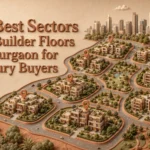 8 Best Sectors for Builder Floors in Gurgaon for Luxury Buyers