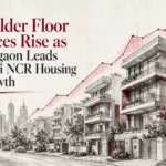 Builder Floor Prices Rise as Gurgaon Leads Delhi NCR Housing Growth