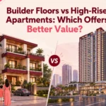 Builder Floors vs High-Rise Apartments: Which Offers Better Value?