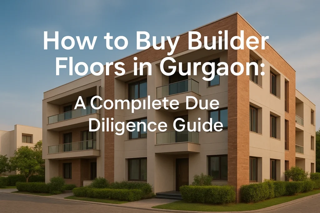 How to Buy Builder Floors in Gurgaon: A Complete Due Diligence Guide