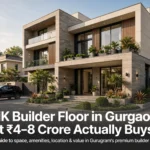4 BHK Builder Floor in Gurgaon: What ₹4–8 Crore Actually Buys