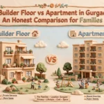 Builder Floor vs Apartment in Gurgaon: An Honest Comparison for Families
