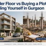 Builder Floor vs Buying a Plot and Building Yourself in Gurgaon