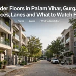 Builder Floors in Palam Vihar, Gurgaon: Prices, Lanes and What to Watch For