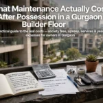 What Maintenance Actually Costs After Possession in a Gurgaon Builder Floor